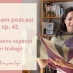 Pim, pam, podcast – episodio 42: mi nuevo espacio de tejido