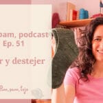 Pim, pam, podcast – episodio 51: tejer y destejer