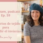 Pim, pam, podcast – episodio 59: proyectos de tejido para despedir el invierno.